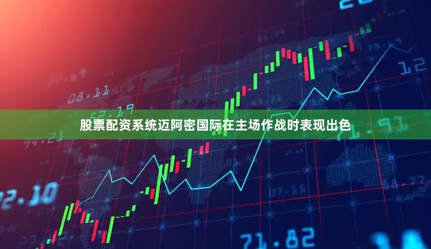 股票配资系统迈阿密国际在主场作战时表现出色