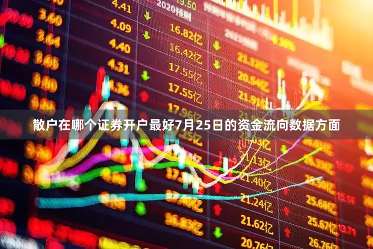 散户在哪个证券开户最好7月25日的资金流向数据方面
