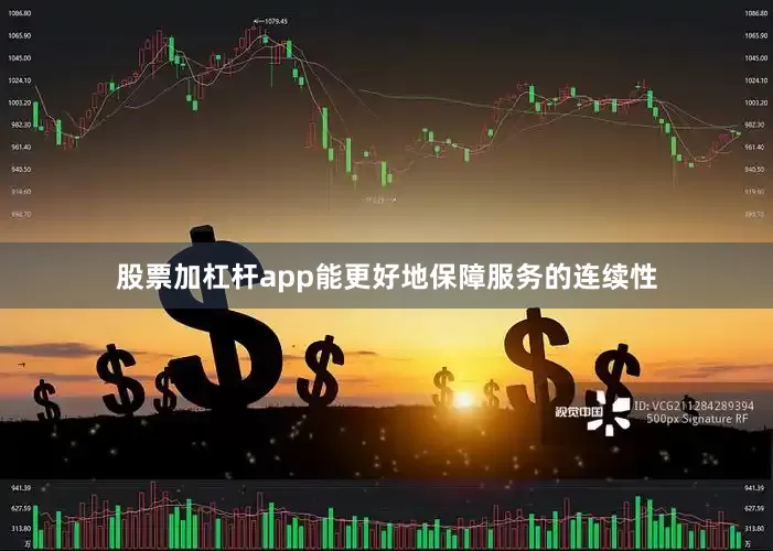 股票加杠杆app能更好地保障服务的连续性