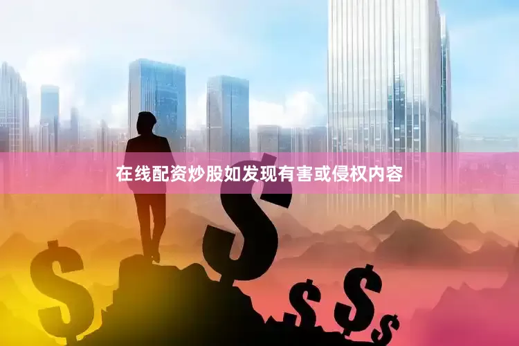 在线配资炒股如发现有害或侵权内容