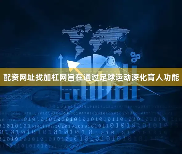 配资网址找加杠网旨在通过足球运动深化育人功能